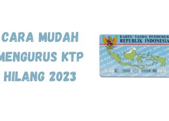Cara Mudah Mengurus KTP Hilang 2023