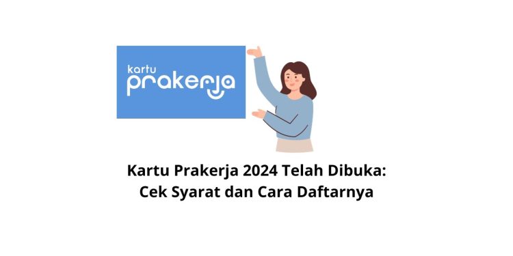 Kartu Prakerja 2024 Telah Dibuka: Cek Syarat dan Cara Daftarnya