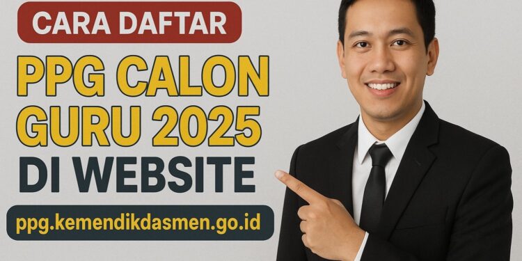 Cara Daftar PPG Calon Guru 2025 dan Tahap Seleksinya