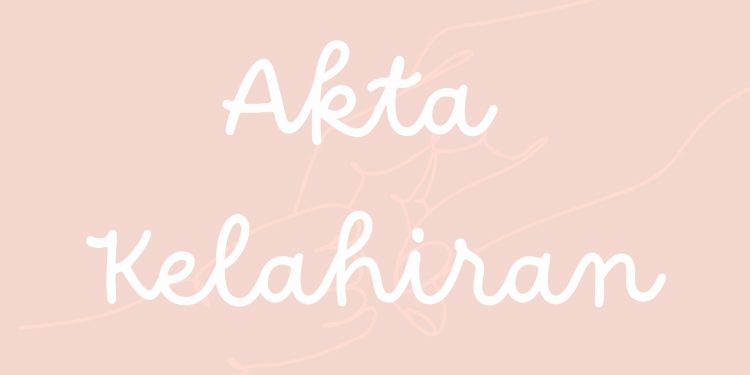 Mengurus Akta Kelahiran Anak Cara, Syarat, dan Biaya yang Diperlukan