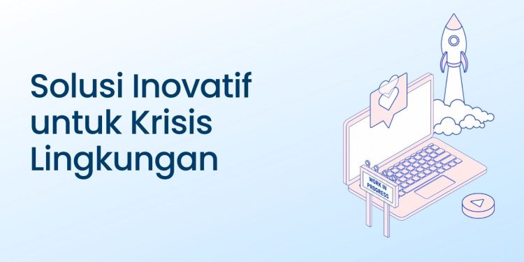 Solusi Inovatif untuk Krisis Lingkungan