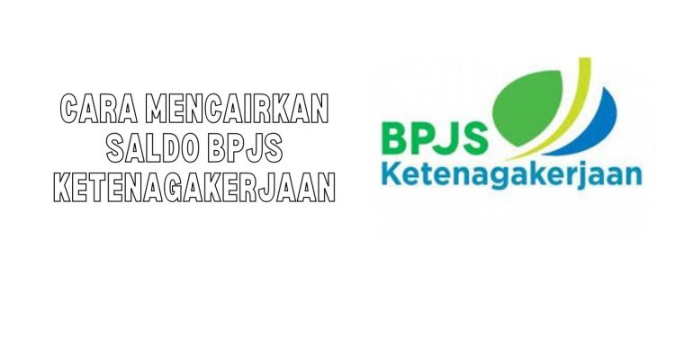 Cara Mencairkan Saldo BPJS Ketenagakerjaan secara Online