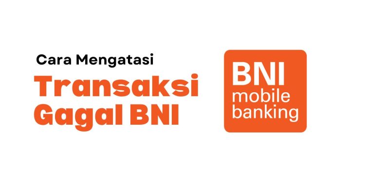 Cara Mengatasi Transaksi yang Gagal di Bank BNI