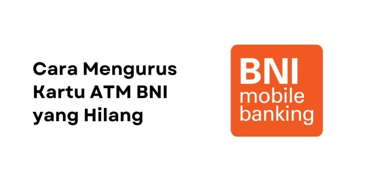 Cara Mengurus ATM BNI yang Hilang