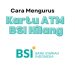 Cara Mengurus Kartu ATM BSI Hilang
