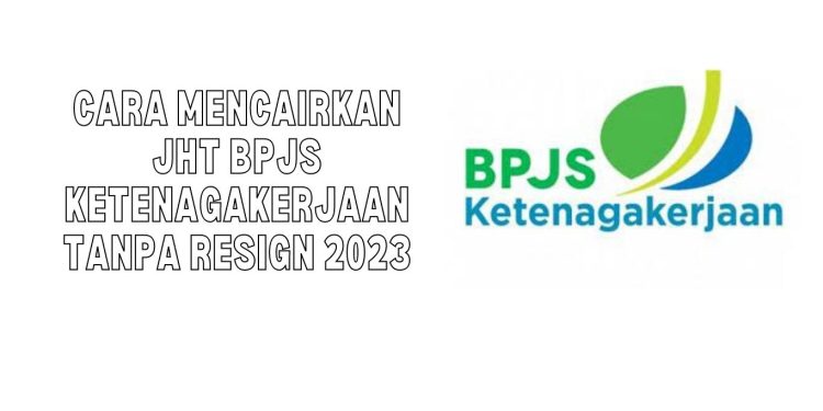 Cara Mudah Cairkan Jaminan Hari Tua (JHT) BPJS Ketenagakerjaan Tanpa Resign