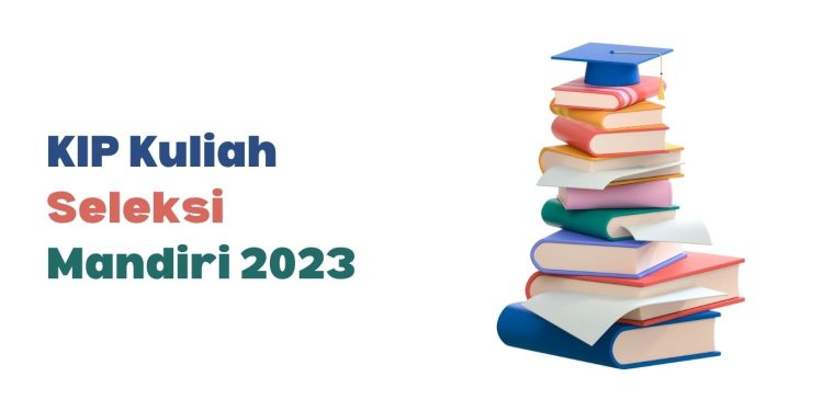 KIP Kuliah Jalur Seleksi Mandiri 2023: Cara Daftar, Tahapan & Jadwal Pendaftaran