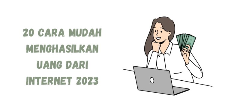 20 Cara Mudah Menghasilkan Uang dari Internet 2023