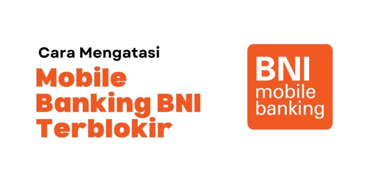 Cara Mengatasi Mobile Banking BNI yang Terblokir 2023