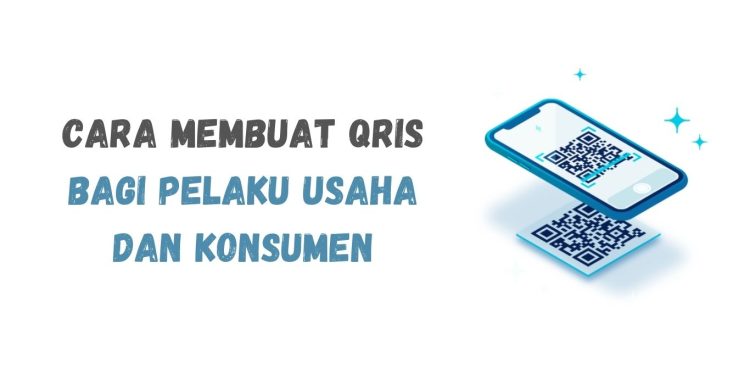 Cara Membuat QRIS bagi Pelaku Usaha dan Konsumen