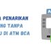 Cara Penarikan Uang Tunai Tanpa Kartu BCA 2023