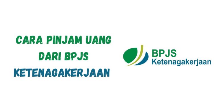 Cara Pinjam Uang dari BPJS Ketenagakerjaan dan Persyaratannya