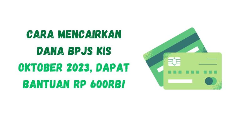 Cara Mencairkan Dana BPJS KIS Oktober 2023, dapat Bantuan Rp 600Rb!