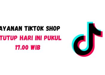 TikTok Shop Resmi Tutup: Layanan TikTok Shop Ditutup Hari Ini Pukul 17.00 WIB