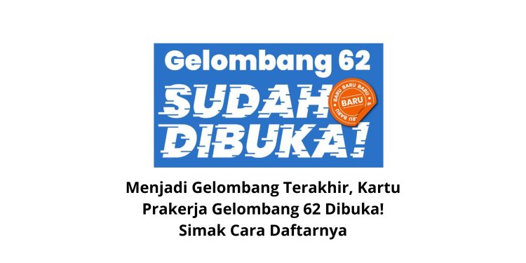 Menjadi Gelombang Terakhir, Kartu Prakerja Gelombang 62 Dibuka! Simak Cara Daftarnya