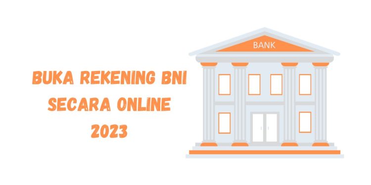 Buka Rekening BNI Secara Online 2023: Syarat dan Langkahnya