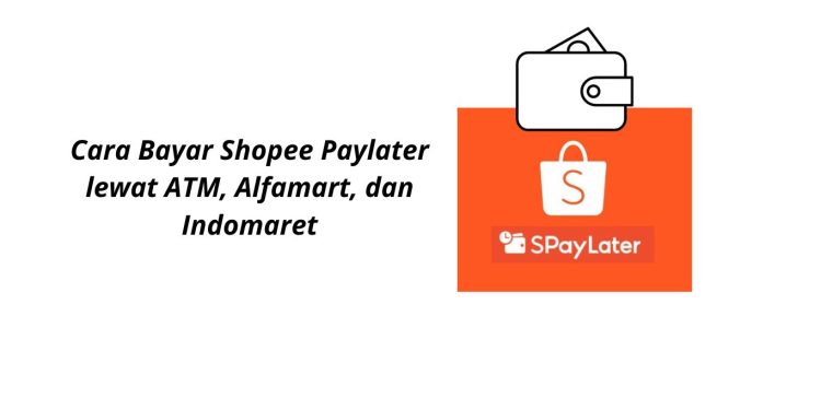 Cara Bayar Shopee Paylater lewat ATM, Alfamart, dan Indomaret