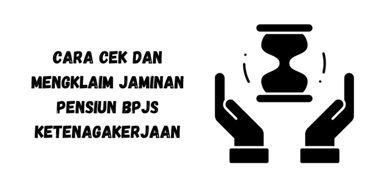 Cara Cek dan Mengklaim Jaminan Pensiun BPJS Ketenagakerjaan