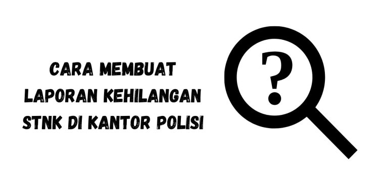Cara Membuat Laporan Kehilangan STNK di Kantor Polisi