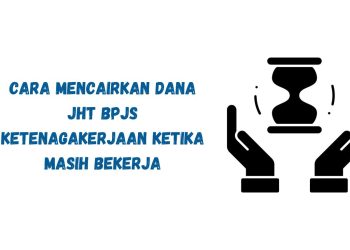 Cara Mencairkan Dana JHT BPJS Ketenagakerjaan Ketika Masih Bekerja