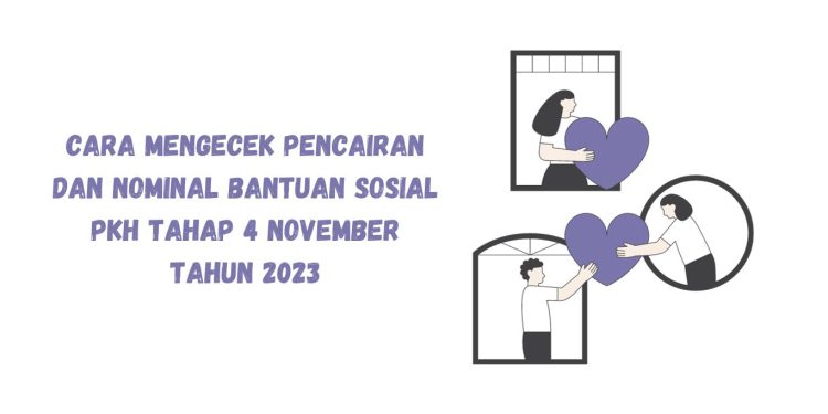 Cara Mengecek Pencairan dan Nominal Bantuan Sosial PKH Tahap 4 November Tahun 2023