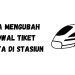 Cara Mengubah Jadwal Tiket Kereta di Stasiun