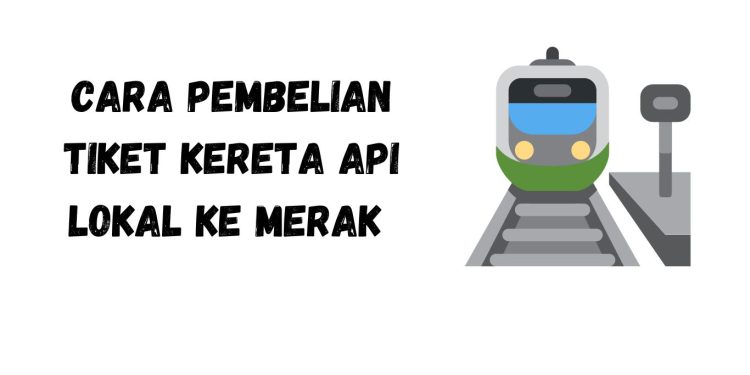 Cara Pembelian Tiket Kereta Api Lokal ke Merak Secara Online dan Offline