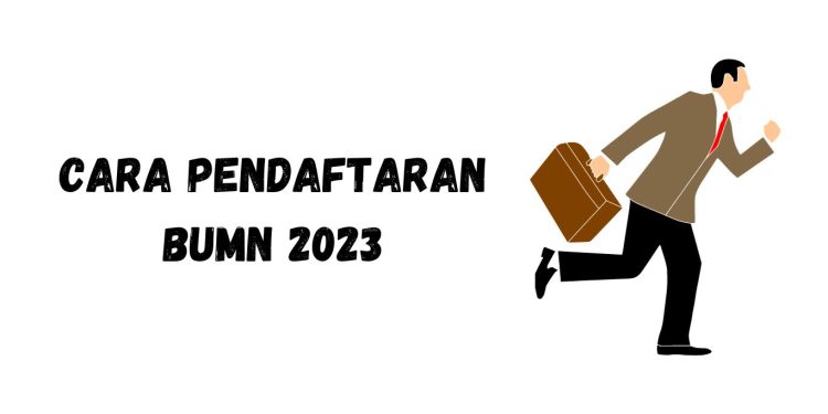 Cara Pendaftaran BUMN 2023 dan Persyaratannya yang Lengkap