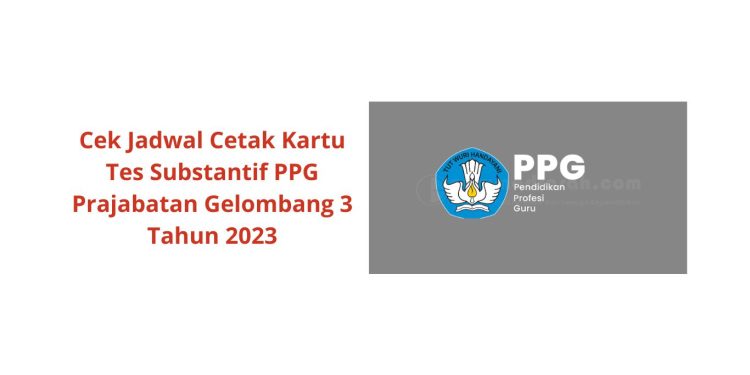 Cek Jadwal Cetak Kartu Tes Substantif PPG Prajabatan Gelombang 3 Tahun 2023