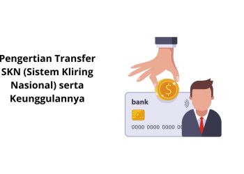 Pengertian Transfer SKN (Sistem Kliring Nasional) serta Keunggulannya