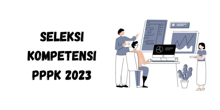 Seleksi Kompetensi PPPK 2023: Cara Cek Jadwal dan Lokasi Seleksi Kompetensi PPPK 2023