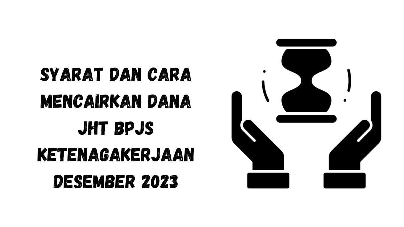 Syarat dan Cara Mencairkan Dana JHT BPJS Ketenagakerjaan Desember 2023
