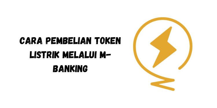 Cara Pembelian Token Listrik Melalui M-Banking BRI, BCA, BNI, Mandiri, dan BSI 2023