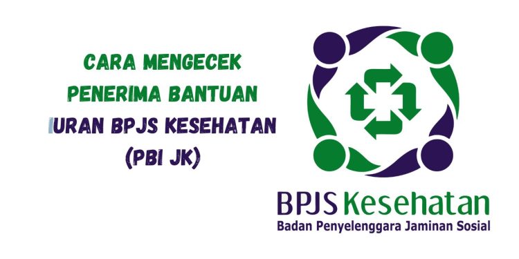 PBI BPJS Kesehatan: Cara Mengecek Penerima Bantuan Iuran BPJS Kesehatan (PBI JK)