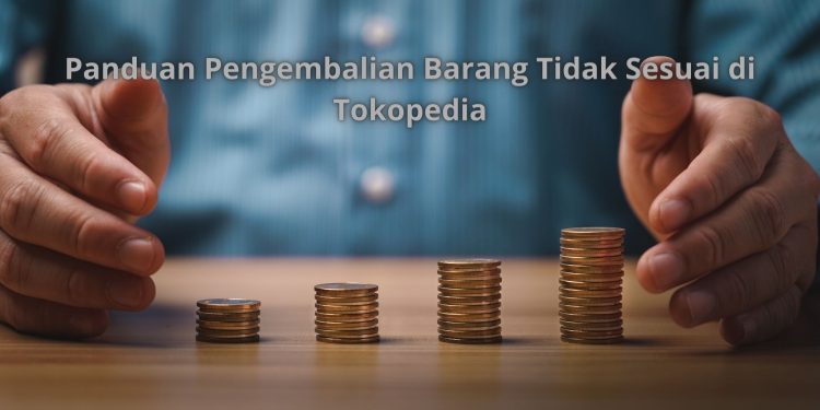 Panduan Pengembalian Barang Tidak Sesuai di Tokopedia: Langkah-Langkah Mudah Melalui Aplikasi dan Desktop