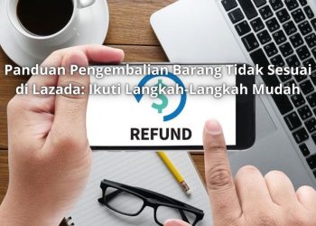 Panduan Pengembalian Barang Tidak Sesuai di Lazada: Ikuti Langkah-Langkah Mudah