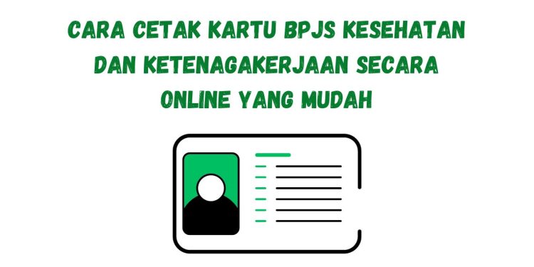Cara Cetak Kartu BPJS Kesehatan dan Ketenagakerjaan Secara Online yang Mudah