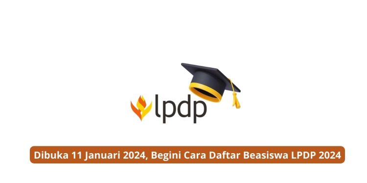 Dibuka 11 Januari 2024, Begini Cara Daftar Beasiswa LPDP 2024