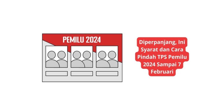 Diperpanjang, Ini Syarat dan Cara Pindah TPS Pemilu 2024 Sampai 7 Februari