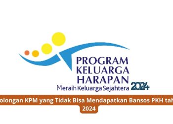 Golongan KPM yang Tidak Bisa Mendapatkan Bansos PKH tahun 2024