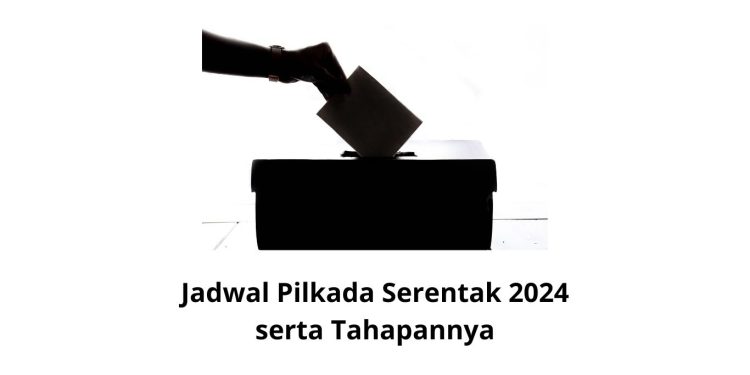 Jadwal Pilkada Serentak 2024 serta Tahapannya
