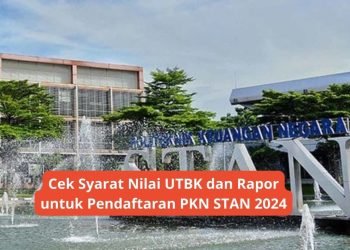 Cek Syarat Nilai UTBK dan Rapor untuk Pendaftaran PKN STAN 2024