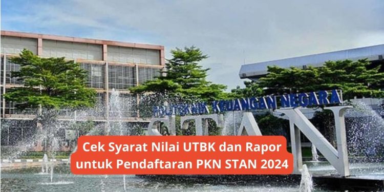 Cek Syarat Nilai UTBK dan Rapor untuk Pendaftaran PKN STAN 2024