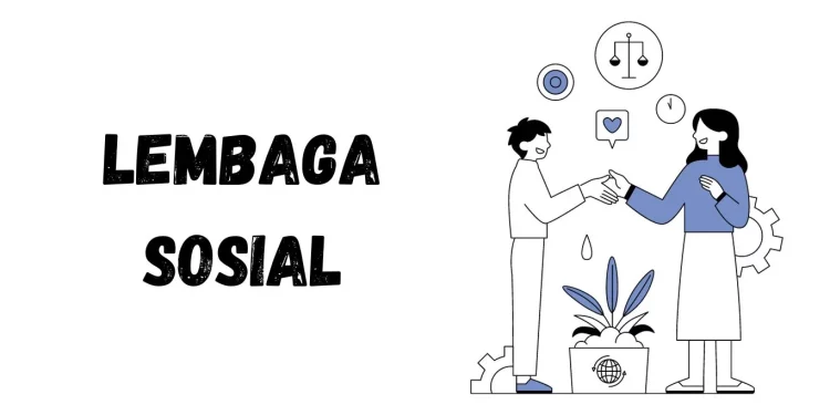 Pengertian Lembaga Sosial, Fungsi, Jenis dan Contohnya