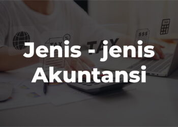 Jenis-Jenis Akuntansi Berdasarkan Fungsinya yang Perlu Kamu Ketahui