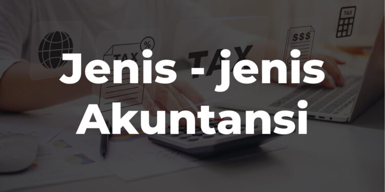 Jenis-Jenis Akuntansi Berdasarkan Fungsinya yang Perlu Kamu Ketahui