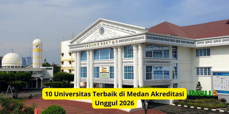 10 Universitas Terbaik di Medan Akreditasi Unggul 2026