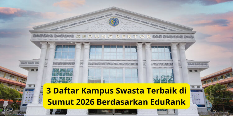 3 Daftar Kampus Swasta Terbaik di Sumut 2026 Berdasarkan EduRank