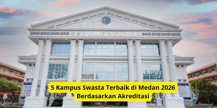 5 Kampus Swasta Terbaik di Medan 2026 Berdasarkan Akreditasi