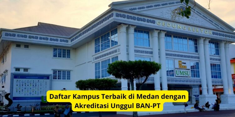 Daftar Kampus Terbaik di Medan dengan Akreditasi Unggul BAN-PT
